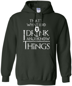 I Drink and I Know Things W T-Shirt, Hoodies