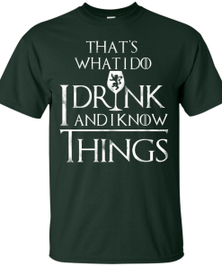 I Drink and I Know Things W T-Shirt, Hoodies