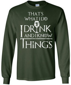 I Drink and I Know Things W T-Shirt, Hoodies
