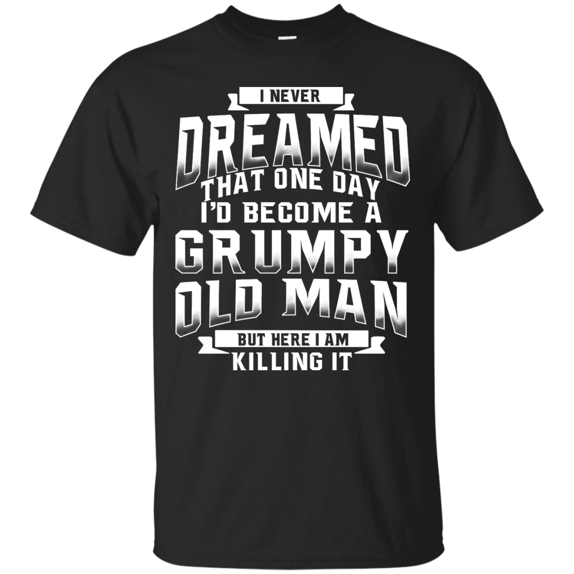 I Never Dreamed That One Day I'd Become A Grumpy Old Man Shirt