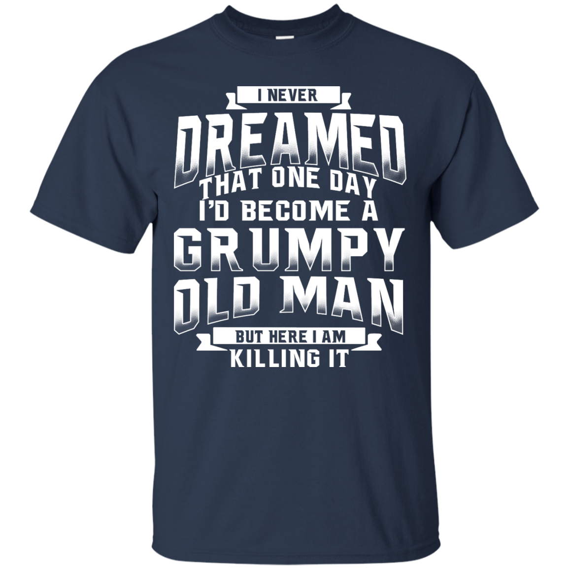 I Never Dreamed That One Day I D Become A Grumpy Old Man Shirt