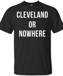 Cleveland or Nowhere T-Shirt