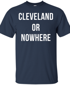 Cleveland or Nowhere T-Shirt