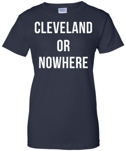 Cleveland or Nowhere T-Shirt