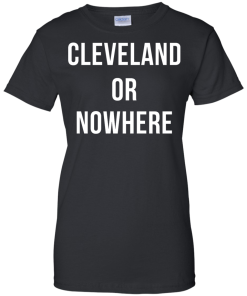 Cleveland or Nowhere T-Shirt