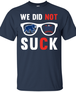 We did not suck - we didn't suck chicago cubs t shirt