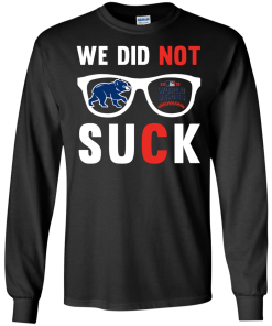 We did not suck - we didn't suck chicago cubs t shirt