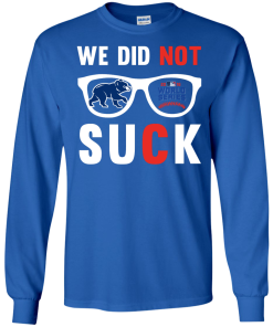 We did not suck - we didn't suck chicago cubs t shirt