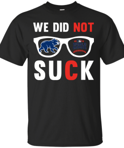 We did not suck - we didn't suck chicago cubs t shirt
