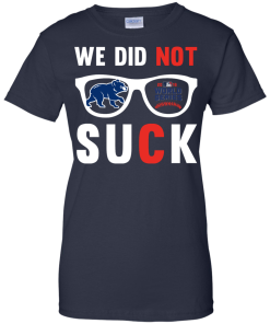 We did not suck - we didn't suck chicago cubs t shirt