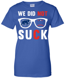 We did not suck - we didn't suck chicago cubs t shirt