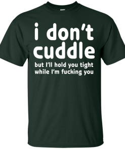 I Don't Cuddle But I'll hold you tight shirt