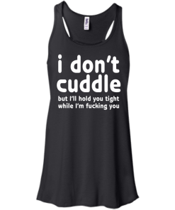 I Don't Cuddle But I'll hold you tight shirt
