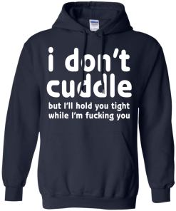 I Don't Cuddle But I'll hold you tight shirt