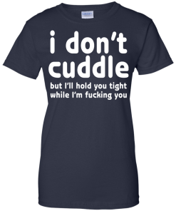 I Don't Cuddle But I'll hold you tight shirt