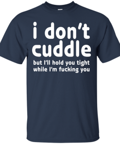 I Don't Cuddle But I'll hold you tight shirt