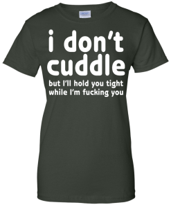 I Don't Cuddle But I'll hold you tight shirt