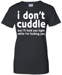 I Don't Cuddle But I'll hold you tight shirt