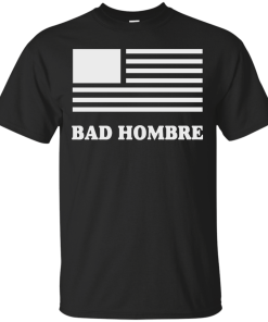 Bad Hombre T-Shirt, BadHombre Hillary Clinton for President