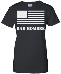 Bad Hombre T-Shirt, BadHombre Hillary Clinton for President