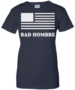 Bad Hombre T-Shirt, BadHombre Hillary Clinton for President