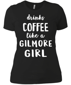 Drinks Coffee Like A Gilmore Girl Shirt