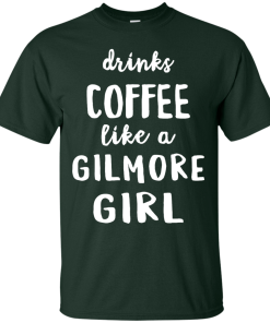 Drinks Coffee Like A Gilmore Girl Shirt