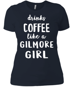 Drinks Coffee Like A Gilmore Girl Shirt
