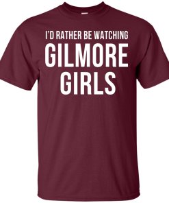 I'd Rather Be Watching Gilmore Girls T-shirt, Hoodies, Tank