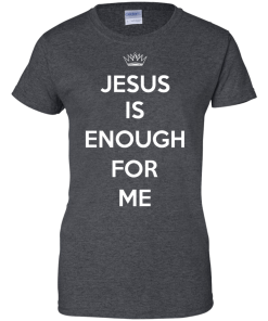 Jesus Is Enough For Me T-Shirt, Hoodies