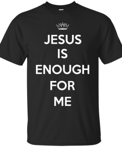 Jesus Is Enough For Me T-Shirt, Hoodies