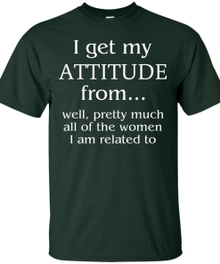 I Get My Attitude From Well, Pretty Much... T-Shirt, Hoodies
