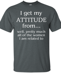 I Get My Attitude From Well, Pretty Much... T-Shirt, Hoodies