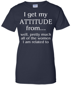 I Get My Attitude From Well, Pretty Much... T-Shirt, Hoodies