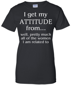 I Get My Attitude From Well, Pretty Much... T-Shirt, Hoodies