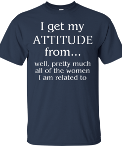 I Get My Attitude From Well, Pretty Much... T-Shirt, Hoodies
