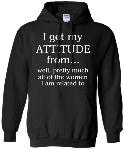 I Get My Attitude From Well, Pretty Much... T-Shirt, Hoodies