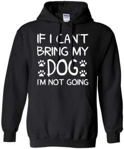 If I Can't Bring My Dog I'm Not Going T Shirt