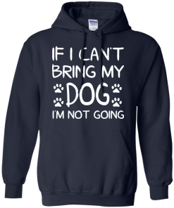 If I Can't Bring My Dog I'm Not Going T Shirt