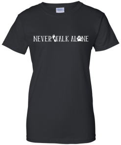 Never Walk Alone Shirt - Love My Dog T Shirt