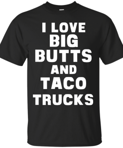 I Love Big Butts And Taco Trucks T-Shirt, Tank Top