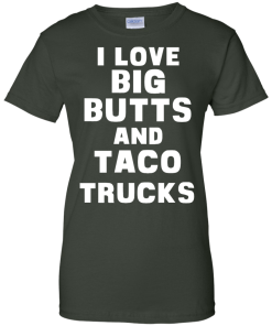 I Love Big Butts And Taco Trucks T-Shirt, Tank Top