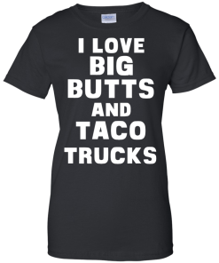 I Love Big Butts And Taco Trucks T-Shirt, Tank Top
