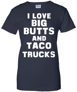 I Love Big Butts And Taco Trucks T-Shirt, Tank Top