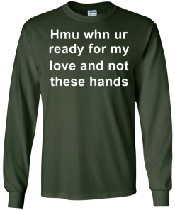 When you are ready for my love and not these hands shirt