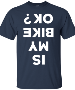 Is My Bike Ok Shirt, Cycling T-Shirt, Hoodies