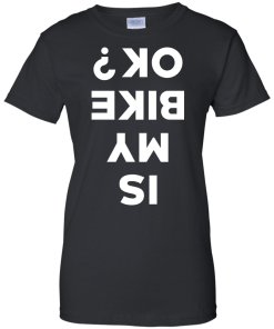 Is My Bike Ok Shirt, Cycling T-Shirt, Hoodies