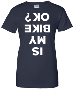 Is My Bike Ok Shirt, Cycling T-Shirt, Hoodies