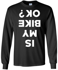 Is My Bike Ok Shirt, Cycling T-Shirt, Hoodies