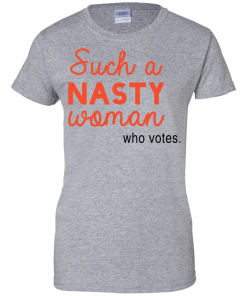 Such a Nasty Woman Who Votes Shirt